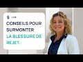 3 conseils pour surmonter la blessure de rejet