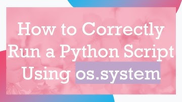 How to Correctly Run a Python Script Using os.system