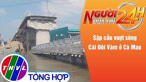 Người đưa tin 24H (18h30 ngày 21/12/2021) - Sập nhịp dẫn công trình cầu đang xây dựng tại Cà Mau