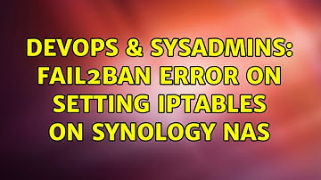 DevOps & SysAdmins: fail2ban error on setting iptables on Synology NAS (2 Solutions!!)