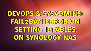 Famous DevOps & SysAdmins: fail2ban error on setting iptables on Synology NAS (2 Solutions!!) Profile