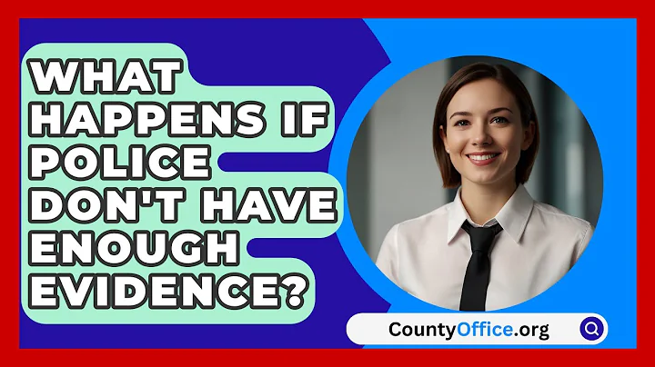 What Happens If Police Don't Have Enough Evidence? - CountyOffice.org