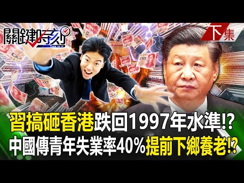 【關鍵時刻下集】20231206 「習近平搞砸香港」26年經濟夢碎跌回1997年水準！？中國傳年輕人失業率「已高達40%」只好下鄉提前養老！？｜劉寶傑