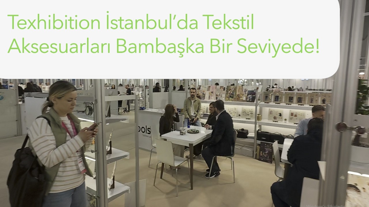 Texhibition İstanbul’da Tekstil Aksesuarları Bambaşka Bir Seviyede!
