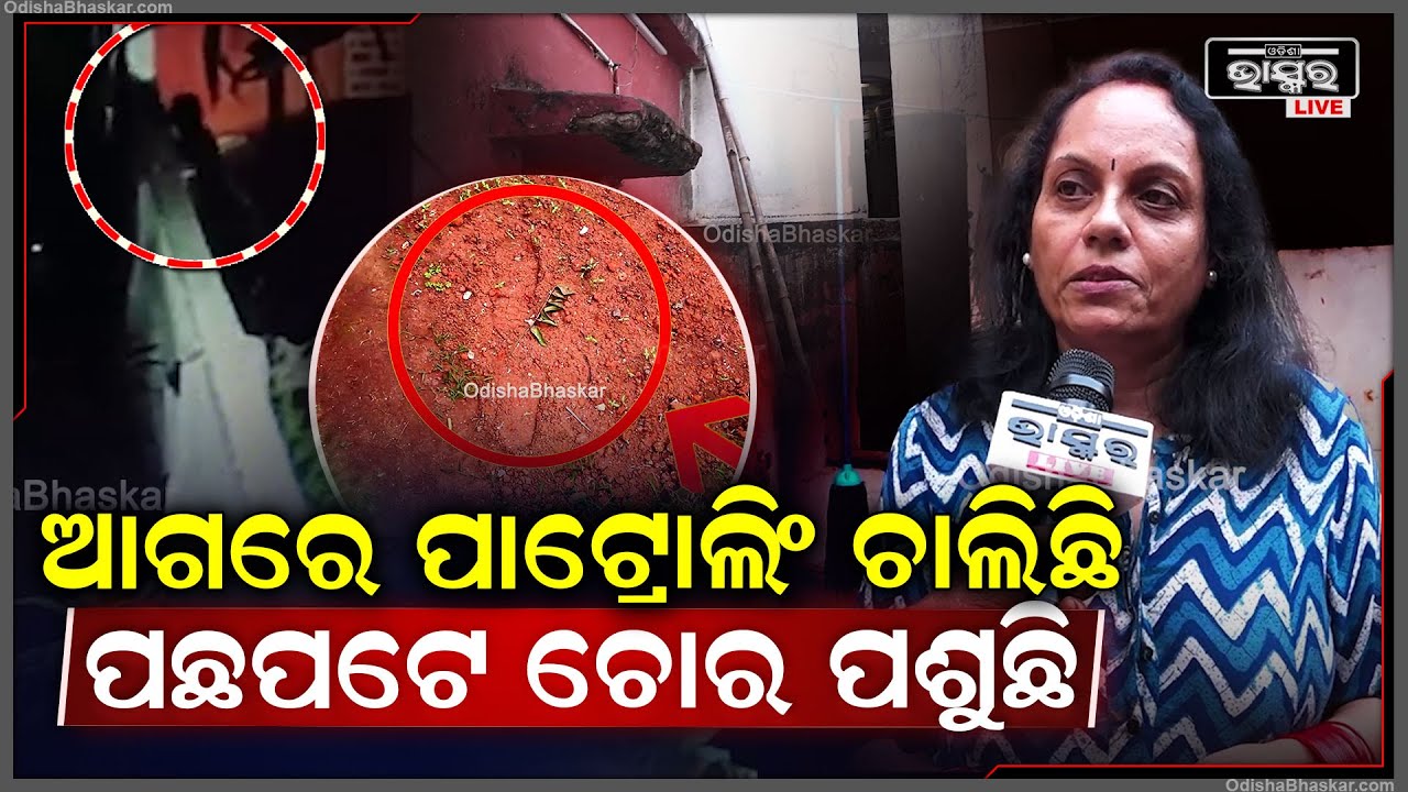 "ପୋଲିସ ସବୁବେଳେ ରାଉଣ୍ଡ ମାରୁଛି ହେଲେ ଚୋର କିଛି ମାନୁ ନାହାଁନ୍ତି, ଲୁଚି ଲୁଚି ଘରେ ପଶୁଛନ୍ତି"