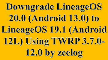 Downgrade LineageOS 20 (Android 13) to LineageOS 19.1 (Android 12L) Using TWRP 3.7.0-12.0 by zeelog.