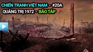 Chiến tranh Việt Nam - Tập 20a | QUẢNG TRỊ 1972 - BÃO TÁP