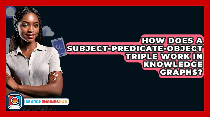 How Does A Subject-Predicate-Object Triple Work In Knowledge Graphs? - SearchEnginesHub.com