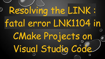 Resolving the LINK : fatal error LNK1104 in CMake Projects on Visual Studio Code