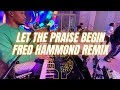 Let The Praise Begin Fred Hammond Remix