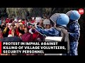 Manipur protests erupt in imphal against killing of village volunteers security personnel