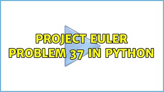 Project Euler Problem 37 in Python (2 Solutions!!)