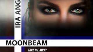 Moonbeam, Ira Ange - Take Me Away (Original Mix)
