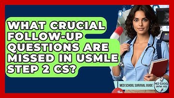 What Crucial Follow-up Questions Are Missed In USMLE Step 2 CS? - Med School Survival Guide