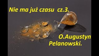 Nie ma już czasu. cz.3 z 9. O. Augustyn Pelanowski.  nagr. arch.