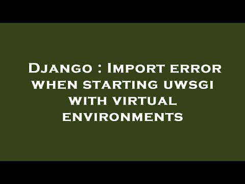 Django : Import error when starting uwsgi with virtual environments