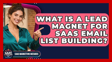What Is A Lead Magnet For SaaS Email List Building? - Saas Marketing Wizards