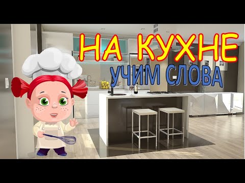 Кухня. Учим слова. Учимся говорить. Развивающее видео для детей.