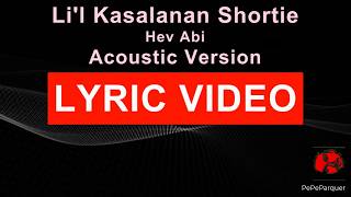Lil Kasalanan Shortie - Hev Abi - Acoustic Version LYRIC VIDEO