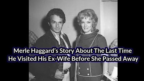 Merle Haggard’s Story About The Last Time He Visited His Ex-Wife Before She Passed Away
