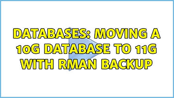Databases: Moving a 10g database to 11g with rman backup