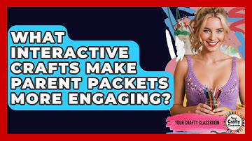 What Interactive Crafts Make Parent Packets More Engaging? - Your Crafty Classroom