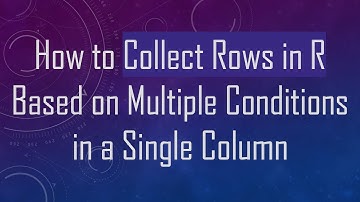 How to Collect Rows in R Based on Multiple Conditions in a Single Column