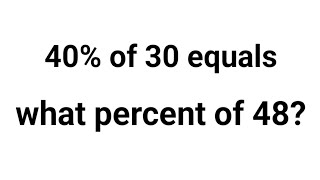 40% of 30 equals what percent of 48? | How to solve?