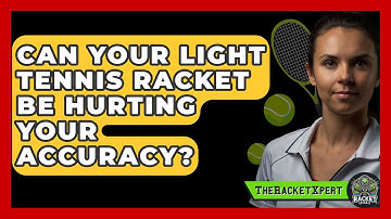 Can Your Light Tennis Racket Be Hurting Your Accuracy? - The Racket Xpert