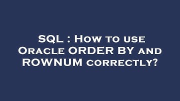 SQL : How to use Oracle ORDER BY and ROWNUM correctly?