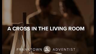 A Cross in the Living Room - Pastor Phil