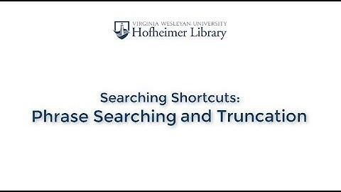 Searching Shortcuts: Phrase searching and Truncation