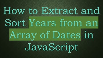 How to Extract and Sort Years from an Array of Dates in JavaScript