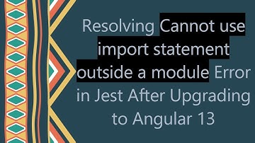 Resolving Cannot use import statement outside a module Error in Jest After Upgrading to Angular 13