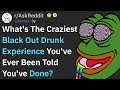 Craziest Blackout Drunk Stories From Redditors (r/AskReddit)