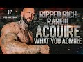 Ripped Rich Rare!!! Acquire what you Admire