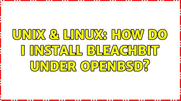 Unix & Linux: How do I install BleachBit under OpenBSD? (2 Solutions!!)