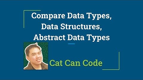 Compare Data Types, Data Structures, Abstract Data Types | Cat Can Code