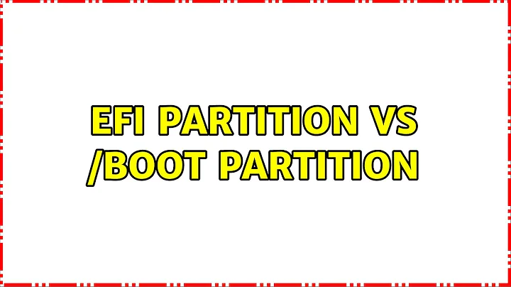 EFI Partition vs /boot partition (2 Solutions!!)