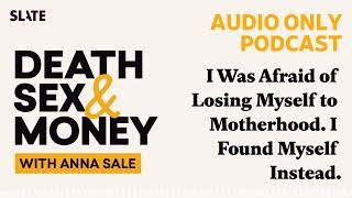 I Was Afraid of Losing Myself to Motherhood. I Found Myself Instead. | Death, Sex & Money