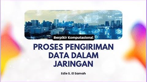 06. Berpikir Komputasional - Proses Pengiriman Data dalam Jaringan - Informatika Kelas XI