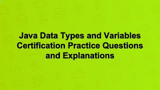 Java Data Types and Variables Certification Practice Questions and Explanations