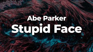 Abe Parker - Stupid Face (Letra/Lyrics) | Official Music Video