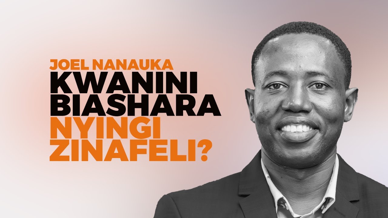 KWANINI BIASHARA NYINGI ZINAFELI - JOEL NANAUKA