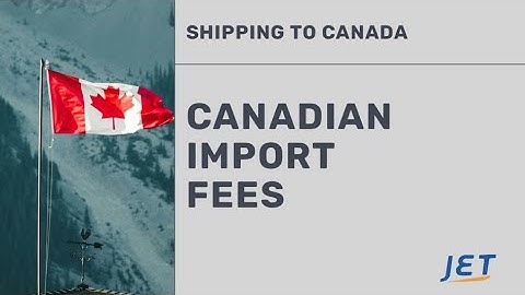 Understanding Canada Import Fees