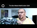 The Best Watch Under $500 - The Best Watch To Start A Collection !