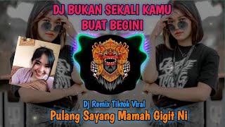 DJ BUKAN SEKALI KAMU BUAT BEGINI || PULANG SAYANG MAMAH GIGIT NI