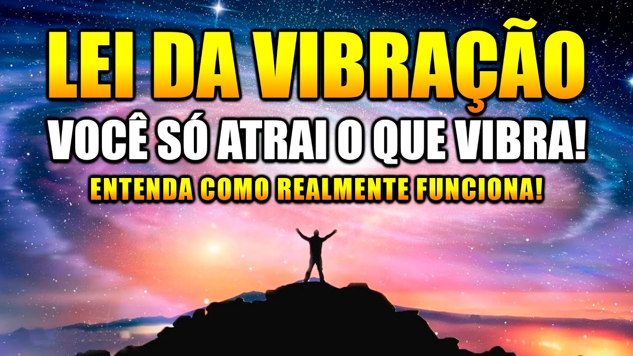 Como Funciona a LEI DA VIBRAÇÃO | Você só ATRAI O QUE VIBRA! Lei da ...