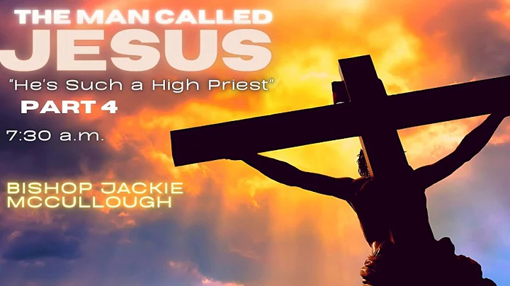 Bishop Jacqueline McCullough - "The Man Called Jesus: He's Such a High Priest" - Part 4 - 7:30 a.m.