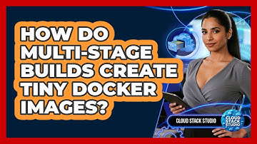 How Do Multi-stage Builds Create Tiny Docker Images? - Cloud Stack Studio